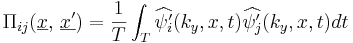  \Pi_{ij}(\underline{x}, \, \underline{x'}) = \frac{1}{T} \int_{T} \widehat{\psi_i'}(k_y,x,t) \widehat{\psi_j'}(k_y,x,t) dt