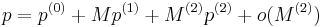 p = p^{(0)} + M p^{(1)} + M^{(2)} p^{(2)} + o(M^{(2)}) 