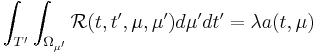 \int_{T'} \int_{\Omega_{\mu'}} {\mathcal{R}(t,t',\mu,\mu') d\mu'} dt' = \lambda a(t,\mu)