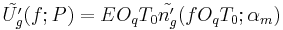 \tilde{U_g'}(f;P)=E O_q T_0 \tilde{n_g'}(f O_q T_0;\alpha_m)