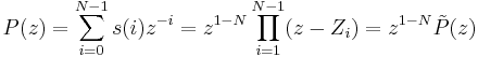P(z)=\sum_{i=0}^{N-1} s(i) z^{-i} = z^{1-N} \prod_{i=1}^{N-1} (z-Z_{i}) = z^{1-N} \tilde{P}(z)
