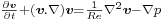  \scriptstyle \frac{\partial \boldsymbol{v}}{\partial t}+{(\boldsymbol{v}}.\nabla)\boldsymbol{v}=\frac{1}{Re}\nabla^2\boldsymbol{v}-\nabla p