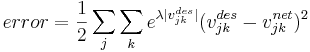  error=\frac{1}{2}\sum_{j}\sum_{k}e^{\lambda\vert v_{jk}^{des}\vert}(v_{jk}^{des}-v_{jk}^{net})^{2 } 