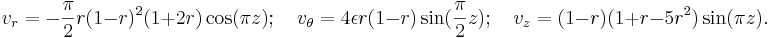 
v_r=-\frac{\pi}{2}r(1-r)^2(1+2r)\cos(\pi z);\quad 
v_{\theta}=4 \epsilon r(1-r)\sin(\frac{\pi}{2} z); \quad
v_z=(1-r)(1+r-5r^2)\sin(\pi z).
