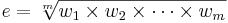e = \sqrt[m]{w_1 \times w_2 \times \cdots \times w_m} 
