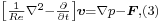  \scriptstyle\left[
\frac{1}{Re}\nabla^2-\frac{\partial{}}{\partial t}\right]\boldsymbol{v}=\nabla p - \boldsymbol{F},
 (3)