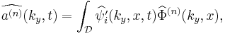 
\widehat{a^{(n)}}(k_y, t) = \int_{\mathcal{D}} \widehat{\psi_i'}(k_y,x,t) \widehat{\Phi}^{(n)}(k_y,x),
