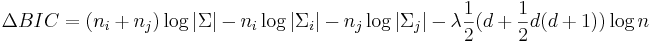 \Delta BIC=(n_i+n_j)\log|\Sigma|- n_i\log|\Sigma_i|- n_j\log|\Sigma_j|- 
\lambda\frac{1}{2}(d+\frac{1}{2}d(d+1))\log n